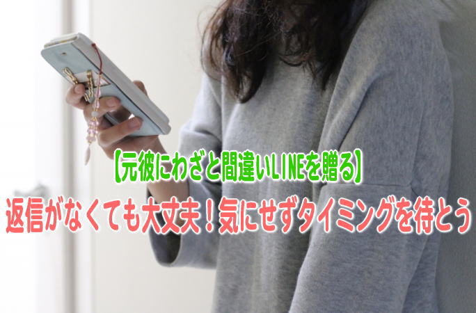 復縁したい元彼にわざと間違いlineを送ったのに返信がない場合 元彼と復縁するコツ わざと間違いlineやメールを送る時の方法